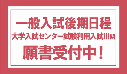 2019年度 一般入試後期日程、大学入試センター試験利用入試Ⅲ期の願書受付中