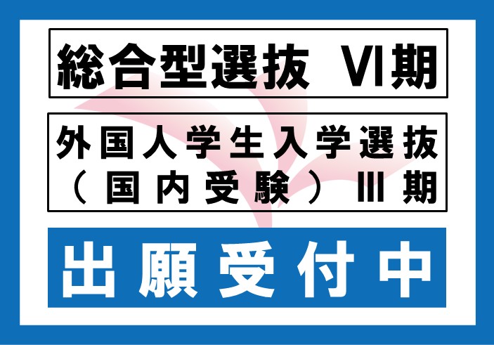 2026年度 総合型選抜Ⅵ期、外国人学生入学選抜（国内受験）Ⅲ期の出願受付中です