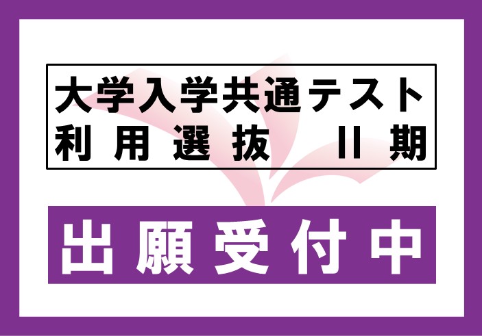 2026年度大学入学共通テスト利用選抜Ⅱ期の出願受付中です