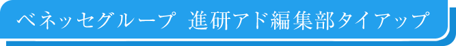 ベネッセグループ 進研アド編集部タイアップ