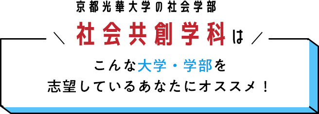 京都光華大学の社会学部 社会共創学科はこんな大学・学部を志望しているあなたにオススメ!